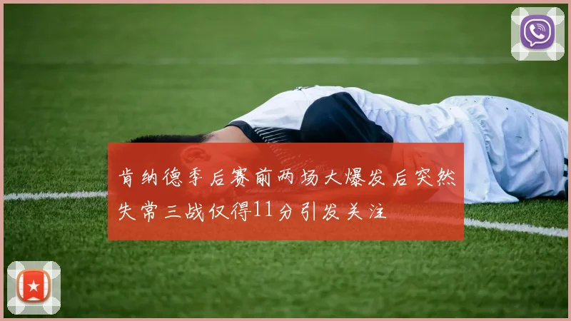 肯纳德季后赛前两场大爆发后突然失常三战仅得11分引发关注